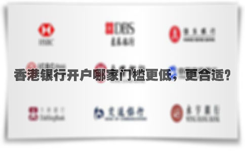 香港銀行開(kāi)戶(hù)哪家門(mén)檻更低，更合適